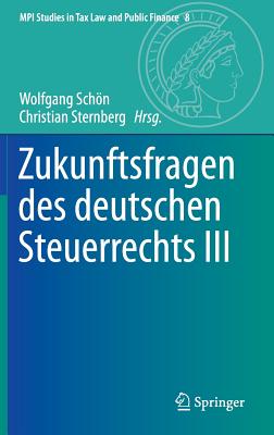 Zukunftsfragen Des Deutschen Steuerrechts III - Schn, Wolfgang (Editor), and Sternberg, Christian (Editor)