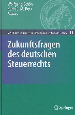 Zukunftsfragen Des Deutschen Steuerrechts - Schn, Wolfgang (Editor), and Beck, Karin E M (Editor)