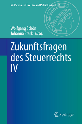 Zukunftsfragen des Steuerrechts IV - Schn, Wolfgang (Editor), and Stark, Johanna (Editor)