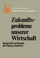 Zukunftsprobleme Unserer Wirtschaft: Dargestellt Am Beispiel Der Pharma-Industrie