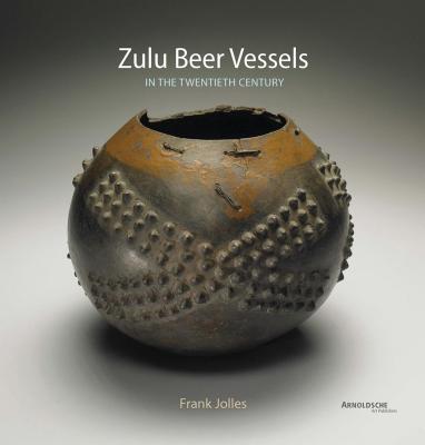 Zulu Beer Vessels: In the Twentieth Century - Jolles, Frank