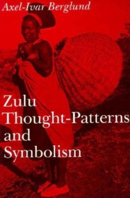 Zulu Thought-Patterns and Symbolism - Berglund, Axel-Ivar