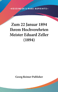 Zum 22 Januar 1894 Ihrem Hochverehrten Meister Eduard Zeller (1894)