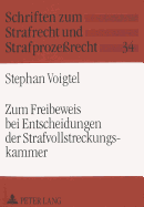 Zum Freibeweis Bei Entscheidungen Der Strafvollstreckungskammer: Eine Untersuchung Zu Ausgewaehlten Fragen Des Beweisrechts Im Gerichtlichen Verfahren in Strafvollstreckungs- Und Strafvollzugssachen