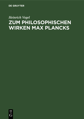 Zum Philosophischen Wirken Max Plancks: Seine Kritik Am Posivitismus - Vogel, Heinrich