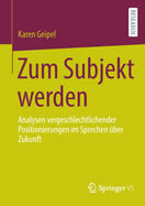 Zum Subjekt werden: Analysen vergeschlechtlichender Positionierungen im Sprechen ber Zukunft