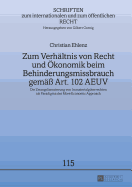 Zum Verhaeltnis von Recht und Oekonomik beim Behinderungsmissbrauch gemae Art. 102 AEUV: Die Zwangslizenzierung von Immaterialgueterrechten als Paradigma des More Economic Approach