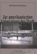 Zur Amerikanischen Entwicklung Der Stadt: Ein Beitrag Zur Kulturgenese Des City-Suburb-Phaenomens Unter Besonderer Beruecksichtigung Protestantisch-Calvinistischer Leitbilder