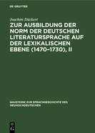 Zur Ausbildung Der Norm Der Deutschen Literatursprache Auf Der Lexikalischen Ebene (1470-1730), II: Untersucht Aus Angewhlten Konkurrentengruppen