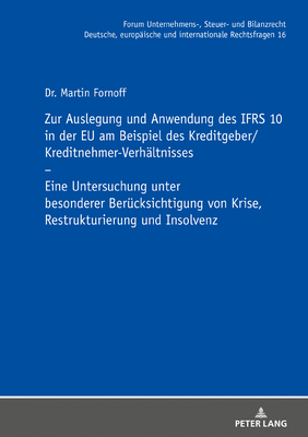 Zur Auslegung Und Anwendung Des Ifrs 10 in Der Eu Am Beispiel Des Kreditgeber/Kreditnehmer-Verhaeltnisses: Eine Untersuchung Unter Besonderer Beruecksichtigung Von Krise, Restrukturierung Und Insolvenz - Stber, Michael, and Fornoff, Martin