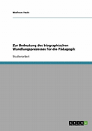 Zur Bedeutung Des Biographischen Wandlungsprozesses Fur Die Padagogik