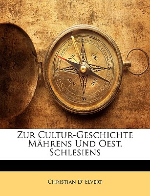 Zur Cultur-Geschichte Mahrens Und Oest. Schlesiens, Erster Teil - Elvert, Christian D'