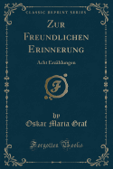 Zur Freundlichen Erinnerung: Acht Erz?hlungen (Classic Reprint)