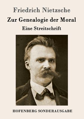 Zur Genealogie der Moral: Eine Streitschrift - Friedrich Nietzsche