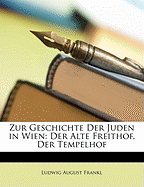 Zur Geschichte Der Juden in Wien: Der Alte Freithof, Der Tempelhof.