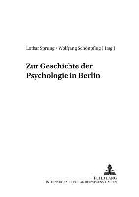 Zur Geschichte Der Psychologie in Berlin: Zweite, Erweiterte Auflage - Lck, Helmut E (Editor), and Sprung, Lothar (Editor), and Schnpflug, Wolfgang (Editor)