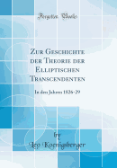 Zur Geschichte Der Theorie Der Elliptischen Transcendenten: In Den Jahren 1826-29 (Classic Reprint)