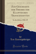 Zur Geschichte der Theorie der Elliptischen Transcendenten: In den Jahren 1826-29 (Classic Reprint)