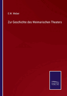 Zur Geschichte Des Weimarischen Theaters