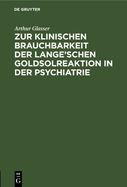 Zur Klinischen Brauchbarkeit Der Lange'schen Goldsolreaktion in Der Psychiatrie: Inaugural-Dissertation