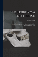 Zur Lehre Vom Lichtsinne: Sechs Mitteilungen an Die Kaiserl. Akademie Der Wissenschaften in Wien