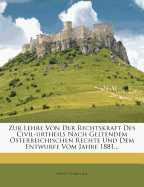 Zur Lehre Von Der Rechtskraft Des Civil-Urtheils Nach Geltendem Osterreichischen Rechte Und Dem Entwurfe Vom Jahre 1881...