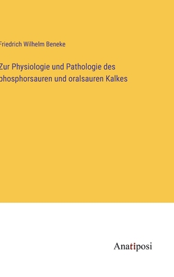 Zur Physiologie und Pathologie des phosphorsauren und oralsauren Kalkes - Beneke, Friedrich Wilhelm