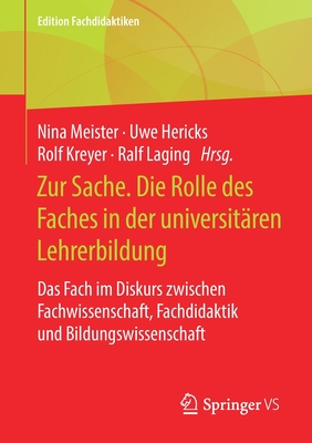 Zur Sache. Die Rolle Des Faches in Der Universit?ren Lehrerbildung: Das Fach Im Diskurs Zwischen Fachwissenschaft, Fachdidaktik Und Bildungswissenschaft - Meister, Nina (Editor), and Hericks, Uwe (Editor), and Kreyer, Rolf (Editor)