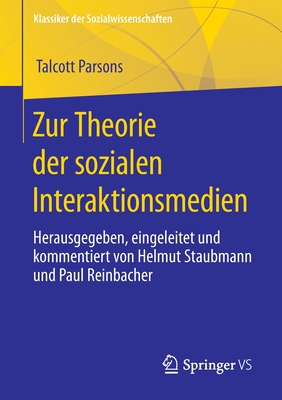 Zur Theorie der sozialen Interaktionsmedien: Herausgegeben, eingeleitet und kommentiert von Helmut Staubmann und Paul Reinbacher - Parsons, Talcott, and Staubmann, Helmut (Editor), and Reinbacher, Paul (Editor)