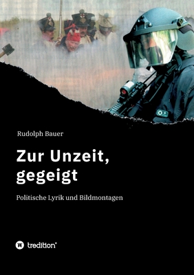 Zur Unzeit, gegeigt: Politische Lyrik und Bildmontagen - Bauer, Rudolph