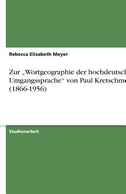 Zur "Wortgeographie der hochdeutschen Umgangssprache" von Paul Kretschmer (1866-1956) - Meyer, Rebecca Elisabeth