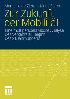Zur Zukunft Der Mobilitat: Eine Multiperspektivische Analyse Des Verkehrs Zu Beginn Des 21. Jahrhunderts - Zierer, Maria Heide, and Zierer, Klaus