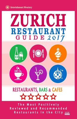 Zurich Restaurant Guide 2017: Best Rated Restaurants in Zurich, Switzerland - 500 Restaurants, Bars and Cafs recommended for Visitors, 2017 - Kilpatrick, Martha G