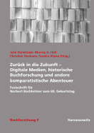 Zuruck in Die Zukunft - Digitale Medien, Historische Buchforschung Und Andere Komparatistische Abenteuer: Festschrift Fur Norbert Bachleitner Zum 60. Geburtstag