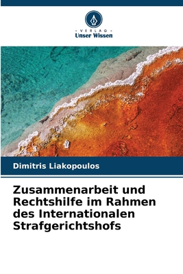 Zusammenarbeit und Rechtshilfe im Rahmen des Internationalen Strafgerichtshofs - Liakopoulos, Dimitris