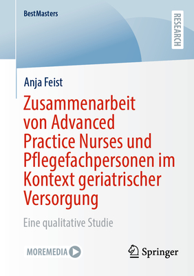 Zusammenarbeit von Advanced Practice Nurses und Pflegefachpersonen im Kontext geriatrischer Versorgung: Eine qualitative Studie - Feist, Anja