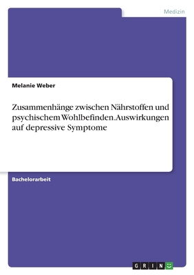 Zusammenh?nge zwischen N?hrstoffen und psychischem Wohlbefinden. Auswirkungen auf depressive Symptome - Weber, Melanie