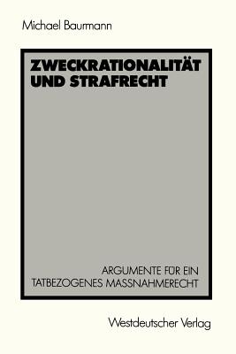 Zweckrationalit?t und Strafrecht: Argumente f?r ein tatbezogenes Ma?nahmerecht - Baurmann, Michael