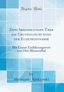 Zwei Abhandlungen ber Die Grundgleichungen Der Elektrodynamik: Mit Einem Einfhrungswort Von Otto Blumenthal (Classic Reprint)