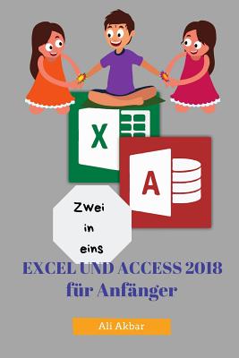 Zwei in Eins: Excel Und Access 2018 F?r Anf?nger - Putra, Zico Pratama (Editor), and Akbar, Ali
