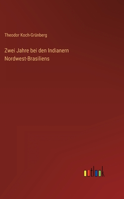 Zwei Jahre Bei Den Indianern Nordwest-Brasiliens - Koch-Gr?nberg, Theodor