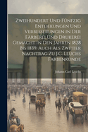 Zweihundert Und F?nfzig Entdekungen Und Verbesserungen in Der F?rberei Und Drukerei Gemacht in Den Jahren 1828 Bis 1839. Auch ALS Zweiter Nachtrag Zu J.C. Leuchs Farbenkunde