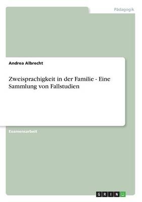 Zweisprachigkeit in Der Familie - Eine Sammlung Von Fallstudien - Albrecht, Andrea