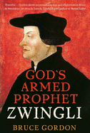 Zwingli: God's Armed Prophet