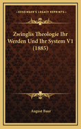 Zwinglis Theologie Ihr Werden Und Ihr System V1 (1885)