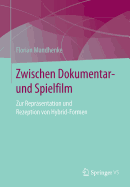 Zwischen Dokumentar- Und Spielfilm: Zur Reprasentation Und Rezeption Von Hybrid-Formen