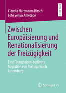 Zwischen Europ?isierung Und Renationalisierung Der Freiz?gigkeit: Eine Finanzkrisen-Bedingte Migration Von Portugal Nach Luxemburg