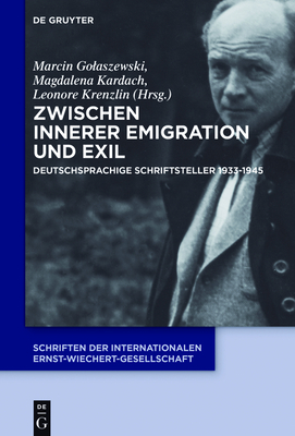 Zwischen Innerer Emigration Und Exil: Deutschsprachige Schriftsteller 1933-1945 - Golaszewski, Marcin (Editor), and Kardach, Magdalena (Editor), and Krenzlin, Leonore (Editor)