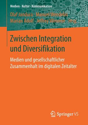 Zwischen Integration Und Diversifikation: Medien Und Gesellschaftlicher Zusammenhalt Im Digitalen Zeitalter - Jandura, Olaf (Editor), and Wendelin, Manuel (Editor), and Adolf, Marian (Editor)