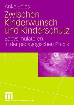 Zwischen Kinderwunsch Und Kinderschutz: Babysimulatoren in Der Pdagogischen Praxis - Spies, Anke